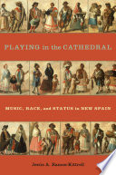 Playing in the cathedral : music, race, and status in New Spain /