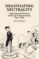 Negotiating neutrality : Anglo-Spanish relations in the age of appeasement, 1931-1940 /