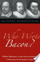Who wrote Bacon? : William Shakespeare, Francis Bacon and James I : a mystery for the twenty-first century /