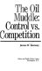 The oil muddle, control vs. competition /