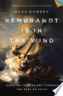 Rembrandt is in the wind : learning to love art through the eyes of faith /