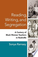 Reading, writing, and segregation : a century of Black women teachers in Nashville /