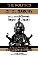 The politics of oligarchy : institutional choice in imperial Japan /