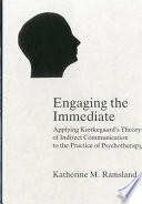 Engaging the immediate : applying Kierkegaard's theory of indirect communication to the practice of psychotherapy /