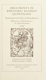 Arguments in rhetoric against Quintilian : translation and text of Peter Ramus's Rhetoricae distinctiones in Quintilianum (1549) /