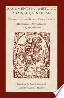 Arguments in rhetoric against Quintilian : translation and text of Peter Ramus's Rhetoricae distinctiones in Quintilianum (1549) /