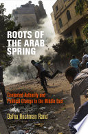Roots of the Arab Spring : contested authority and political change in the Middle East /