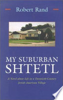 My suburban shtetl : a novel about life in a twentieth-century Jewish American village /
