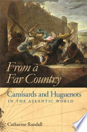 From a far country : Camisards and Huguenots in the Atlantic world /