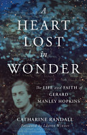A heart lost in wonder : the life and faith of Gerard Manley Hopkins /