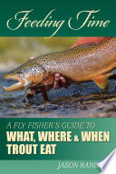 Feeding time : a fly fisher's guide to what, where, and when trout eat /