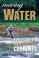 Moving water : a fly fisher's guide to currents /