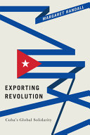Exporting revolution : Cuba's global solidarity /