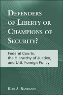 Defenders of liberty or champions of security? : federal courts, the hierarchy of justice, and U.S. foreign policy /