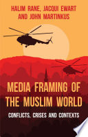 Media framing of the Muslim world : conflicts, crises and contexts /