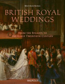 British royal weddings : from the Stuarts to the early twentieth century /