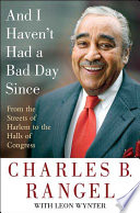 And I haven't had a bad day since : from the streets of Harlem to the halls of Congress /