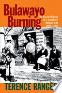 Bulawayo burning : the social history of a southern African city, 1893-1960 /