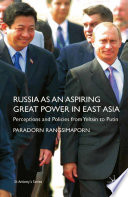 Russia as an Aspiring Great Power in East Asia : Perceptions and Policies from Yeltsin to Putin /