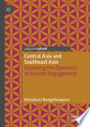 Central Asia and Southeast Asia : Exploring the Dynamics of Greater Engagement /