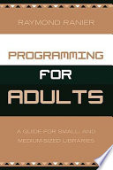 Programming for adults : a guide for small- and medium-sized libraries /