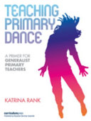 Teaching primary dance : a primer for generalist primary teachers /