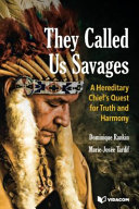 They called us Savages : a hereditary chief's quest for truth and harmony /