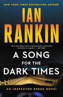 A song for the dark times : an Inspector Rebus novel /
