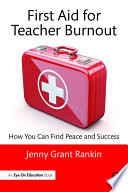 First aid for teacher burnout : how you can find peace and success /