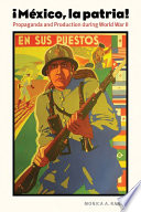 Mexico, la patria! : propaganda and production during World War II /