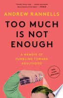Too much is not enough : a memoir of fumbling toward adulthood /