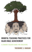 Mindful teaching practices for Black male achievement : a student-focused guide for educators /