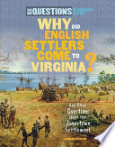 Why did English settlers come to Virginia? : and other questions about the Jamestown settlement /