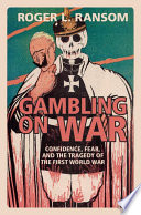 Gambling on war : confidence, fear, and the tragedy of the First World War /