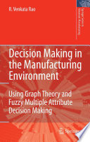 Decision making in the manufacturing environment : using graph theory and fuzzy multiple attribute decision making methods /