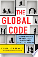 The global code : how a new culture of universal values is reshaping business and marketing /