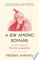 A Jew among Romans : the life and legacy of Flavius Josephus /