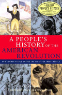 A people's history of the American Revolution : how common people shaped the fight for independence /