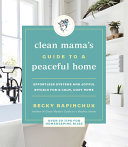 Clean Mama's guide to a peaceful home : effortless systems and joyful rituals for a calm, cozy home /