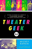 Theater geek : the real life drama of a summer at Stagedoor Manor, the famous performing arts camp /