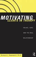 Motivating clients in therapy : values, love, and the real relationship /