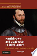 Martial power and Elizabethan political culture : military men in England and Ireland, 1558-1594 /