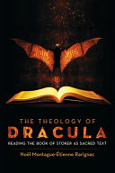 The theology of Dracula : reading the book of Stoker as sacred text /