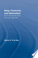 Body, femininity and nationalism : girls in the German youth movement 1900-1934 /