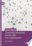 Ulrich Beck : Theorising World Risk Society and Cosmopolitanism /