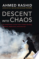 Descent into chaos : the US and the failure of nation building in Pakistan, Afghanistan, and Central Asia  /