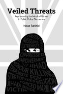 Veiled threats : representing the Muslim woman in public policy discourses /