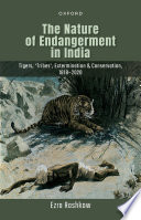 The nature of endangerment in India : tigers, 'tribes', extermination & conservation, 1818-2020 /