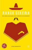 Narco cinema : sex, drugs, and banda music in Mexico's b-filmography /
