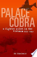 Palace cobra : a fighter pilot in the Vietnam air war /